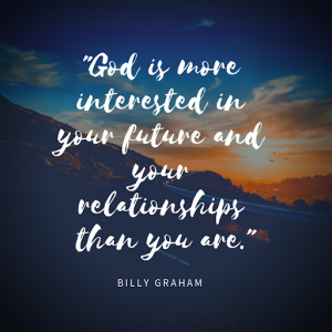 God is more interested in you future and your relationships than you are, Quote by Billy Graham