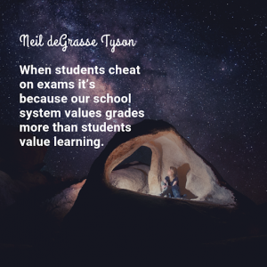 Top Neil DeGrasse Tyson quotes saying When students cheat an exam it's because our school system values grades more than students value learning
