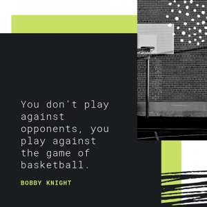 Here are best quotes on basketball You don't play against opponents, you play against the game of basketball