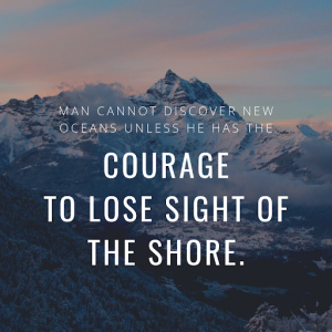 Man cannot discover new ocean unless he has the courage to lose sight of the shore awesome courage quotes