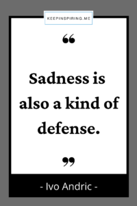 Sadness is also a kind of defence. Best Quotes on sadness.