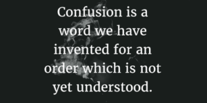Confusion is a word we have invented for an order which is not yet understood. Top confusion and confusing quotes.