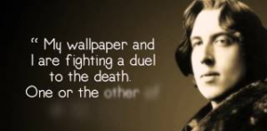 My wallpaper and I are fighting a duel to the death. One or the other will... Best Oscar Wilde Quotes